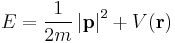 
E = \frac{1}{2m} \left| \mathbf{p} \right|^{2} %2B V(\mathbf{r})
