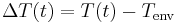 \Delta T(t)= T(t) - T_{\text{env}} 