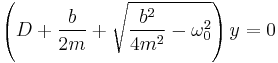  \left(D %2B {b \over 2m} %2B \sqrt{{b^2 \over 4 m^2} - \omega_0^2}\right) y = 0 