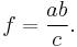 f=\frac{ab}{c}.