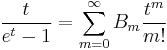  \frac t{e^t-1}=\sum_{m=0}^\infty B_m\frac{t^m}{m!}  