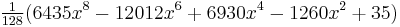 \begin{matrix}\frac1{128}\end{matrix} (6435x^8-12012x^6%2B6930x^4-1260x^2%2B35)\,