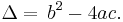 \Delta = \,b^2-4ac.