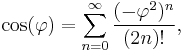 \cos(\varphi) = \sum_{n=0}^\infty \frac{(-\varphi ^2)^n}{(2n)!},