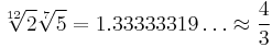 \sqrt[12]{2}\sqrt[7]{5} = 1.33333319\ldots \approx \frac43