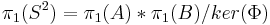 \pi_1(S^2)=\pi_1(A)*\pi_1(B)/ker({\Phi})