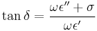  \tan \delta = \frac{\omega \epsilon'' %2B \sigma} {\omega \epsilon'} 