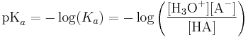 \textrm{pK}_{a} = - \log(K_{a}) = - \log \left ( \frac{[\mbox{H}_{3}\mbox{O}^%2B][\mbox{A}^-]}{[\mbox{HA}]} \right )