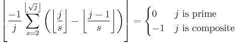 \left\lfloor {-1 \over j} \sum_{s=2}^{\left\lfloor\sqrt{j}\right\rfloor} \left(\left\lfloor{ j \over s}\right\rfloor - \left\lfloor{j-1 \over s}\right\rfloor\right)\right\rfloor=\begin{cases}
   0 & j \text{ is prime} \\
   -1 & j \text{ is composite}
 \end{cases}