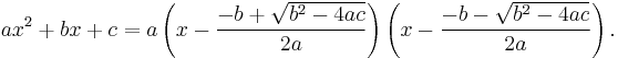 ax^2%2Bbx%2Bc = a \left( x - \frac{-b %2B \sqrt {b^2-4ac}}{2a} \right) \left( x - \frac{-b - \sqrt {b^2-4ac}}{2a} \right).