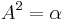  A^2=\alpha  