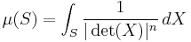  \mu(S) = \int_S {1\over |\det(X)|^n} \, dX 