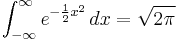  \int_{-\infty}^{\infty} e^{-{1 \over 2} x^2}\,dx = \sqrt{2\pi} 