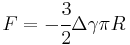 
   F = -\cfrac{3}{2}\Delta\gamma\pi R\,
 