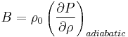 B= \rho_0 \left(\frac{\partial P}{\partial \rho}\right)_{adiabatic}