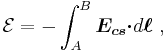 \mathcal{E} = -\int_{A}^{B} \boldsymbol{E_{cs} \cdot } d \boldsymbol{ \ell } \ ,