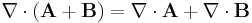  \nabla \cdot ( \mathbf{A} %2B \mathbf{B} ) = \nabla \cdot \mathbf{A} %2B \nabla \cdot \mathbf{B} 