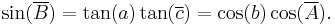  \sin(\overline{B}) = \tan(a) \tan(\overline{c}) = \cos(b) \cos(\overline{A}). 