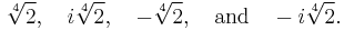 \sqrt[4]{2},\quad i\sqrt[4]{2},\quad -\sqrt[4]{2},\quad\text{and}\quad -i\sqrt[4]{2}.