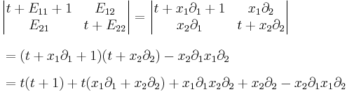  \begin{align}
& \begin{vmatrix} t%2B E_{11}%2B1 & E_{12} \\
E_{21}  & t%2B E_{22} 
\end{vmatrix}
=\begin{vmatrix} t%2B x_1 \partial_1%2B1 & x_1 \partial_2 \\
x_2 \partial_1  & t%2B x_2 \partial_2
\end{vmatrix} \\[8pt]
& = (t%2B x_1 \partial_1%2B1 ) ( t%2B x_2 \partial_2)- x_2 \partial_1 x_1 \partial_2 \\[6pt]
& = t(t%2B1)%2B t( x_1 \partial_1 %2B x_2 \partial_2) 
%2Bx_1 \partial_1 x_2 \partial_2%2Bx_2 \partial_2 -
 x_2 \partial_1 x_1 \partial_2
\end{align}
