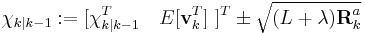  \chi_{k|k-1}�:= [ \chi_{k|k-1}^T \quad E[\textbf{v}_{k}^{T}] \ ]^{T} \pm \sqrt{ (L %2B \lambda) \textbf{R}_{k}^{a} }