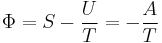 \Phi = S - \frac {U} {T} = - \frac{A}{T}