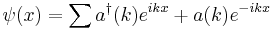  \psi(x) = \sum a^\dagger(k) e^{ikx} %2B a(k)e^{-ikx} 