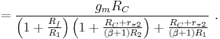  =  \frac {g_m R_C} { \left( 1 %2B \frac {R_f} {R_1} \right) \left( 1%2B \frac {R_C%2Br_{ \pi 2}}{( \beta %2B1)R_2} \right) %2B\frac {R_C%2Br_{ \pi 2}}{(\beta %2B1)R_1} } \ . 