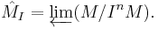  \hat{M}_I=\varprojlim (M/I^n{M}). 