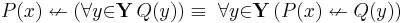 P(x) \nleftarrow (\forall{y}{\in}\mathbf{Y}\, Q(y)) \equiv\ \forall{y}{\in}\mathbf{Y}\, (P(x) \nleftarrow Q(y))