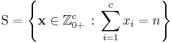 \mathrm{S} = \left\{ \mathbf{x} \in \mathbb{Z}_{0%2B}^c \,�: \, \sum_{i=1}^{c} x_i = n \right\}