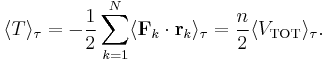 
\langle T \rangle_\tau = -\frac{1}{2} \sum_{k=1}^N \langle \mathbf{F}_k \cdot \mathbf{r}_k \rangle_\tau = \frac{n}{2} \langle V_\text{TOT} \rangle_\tau.
