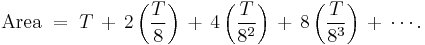 \mbox{Area}\;=\;T \,%2B\, 2\left(\frac{T}{8}\right) \,%2B\, 4\left(\frac{T}{8^2}\right) \,%2B\, 8 \left(\frac{T}{8^3}\right) \,%2B\, \cdots.