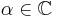 \alpha\in\mathbb{C}