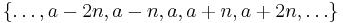 \left\{\ldots, a - 2n, a - n, a, a %2B n, a %2B 2n, \ldots \right\}