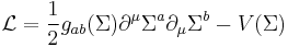 \mathcal{L}={1\over 2}g_{ab}(\Sigma) \partial^\mu \Sigma^{a} \partial_\mu \Sigma^{b} - V(\Sigma)