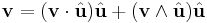 \mathbf v = (\mathbf v \cdot \hat{\mathbf u})\hat{\mathbf u} %2B (\mathbf v \wedge \hat{\mathbf u}) \hat{\mathbf u}
