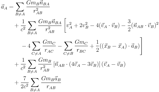 
\begin{align}
\vec{a}_A & = \sum_{B \not = A} \frac{G m_B \vec{n}_{BA}}{r_{AB}^2} \\
& {} \quad{} %2B \frac{1}{c^2} \sum_{B \not = A}
    \frac{G m_B \vec{n}_{BA}}{r_{AB}^2} 
       \left[ v_A^2%2B2v_B^2 - 4( \vec{v}_A \cdot \vec{v}_B) - \frac{3}{2} ( \vec{n}_{AB} \cdot \vec{v}_B)^2 \right. \\
& {} \qquad {} \left. {} - 
        4 \sum_{C \not = A} \frac{G m_C}{r_{AC}} -
          \sum_{C \not = B} \frac{G m_C}{r_{BC}} %2B \frac{1}{2}( (\vec{x}_B-\vec{x}_A) \cdot \vec{a}_B )  \right] \\
& {}\quad{} %2B \frac{1}{c^2} \sum_{B \not = A} \frac{G m_B}{r_{AB}^2}\left[\vec{n}_{AB}\cdot(4\vec{v}_A-3\vec{v}_B)\right](\vec{v}_A-\vec{v}_B) \\
& {} \quad {} %2B \frac{7}{2c^2} \sum_{B \not = A}{ \frac{G m_B \vec{a}_B }{r_{AB}}}
\end{align}
