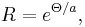 R = e^{\Theta / a},\,