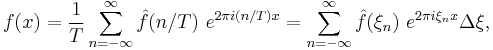 f(x)=\frac{1}{T}\sum_{n=-\infty}^\infty \hat{f}(n/T)\ e^{2\pi i(n/T) x} =\sum_{n=-\infty}^\infty \hat{f}(\xi_n)\ e^{2\pi i\xi_n x}\Delta\xi,