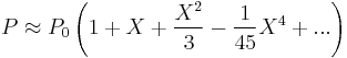 
P\approx P_0 \left(1 %2B X %2B \frac{X^2}{3} - \frac{1}{45} X^4 %2B ...\right)
