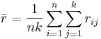 \bar{r} = \frac{1}{nk}\sum_{i=1}^n \sum_{j=1}^k r_{ij}