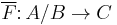 \overline{F} \colon A/B \to C