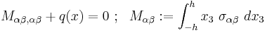 
     M_{\alpha\beta,\alpha\beta} %2B q(x) = 0  ~;~~ M_{\alpha\beta}�:= \int_{-h}^h x_3~\sigma_{\alpha\beta}~dx_3
