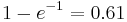 {1-e^{-1}}=0.61