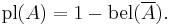 \operatorname{pl}(A) = 1 - \operatorname{bel}(\overline{A}).\,