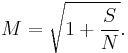 M = \sqrt{1%2B\frac{S}{N}}.
