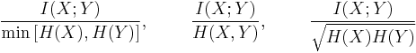 
\frac{I(X;Y)}{\min\left[ H(X),H(Y)\right]}, ~~~~~~~ \frac{I(X;Y)}{H(X,Y)}, ~~~~~~~ \frac{I(X;Y)}{\sqrt{H(X)H(Y)}}
