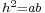 \scriptstyle \ h^2 = ab 