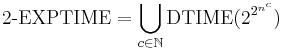 \mbox{2-EXPTIME} = \bigcup_{c \in \mathbb{N}} \mbox{DTIME}(2^{2^{n^c}})